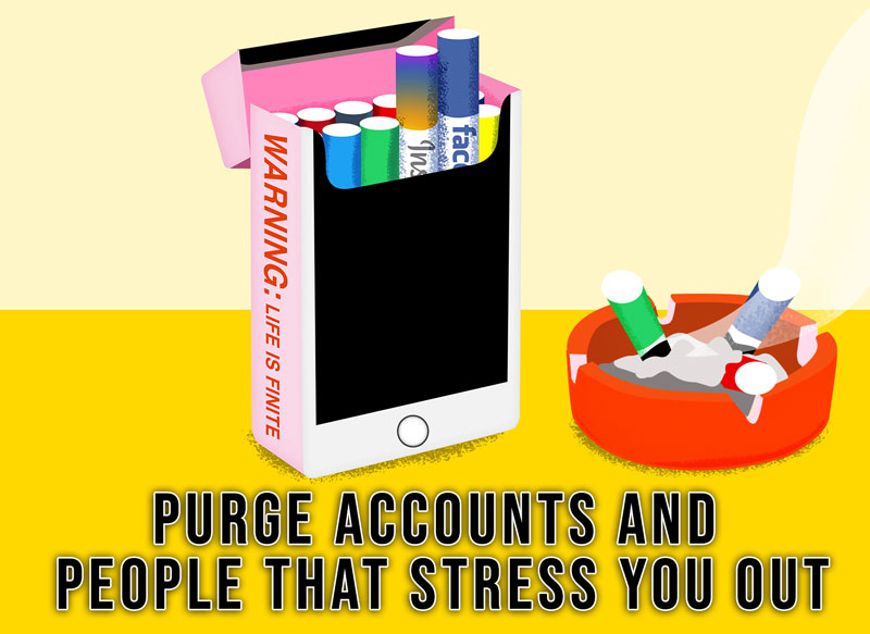 Unfollow accounts that stress you out. 10