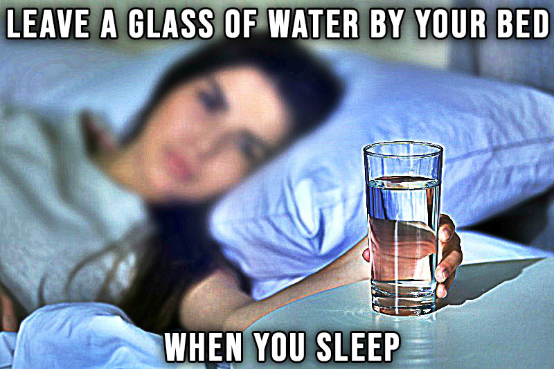 Leave a glass of water by your bed when you sleep. 14