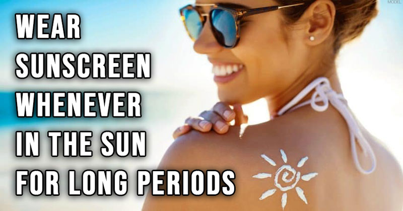 Wear sunscreen whenever in the sun for long periods. 16