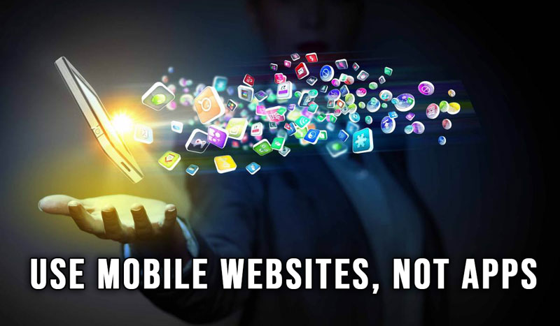 Use mobile websites, not apps. 7